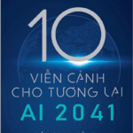 AI 2041: 10 Viễn Cảnh Cho Tương Lai