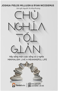 Chủ Nghĩa Tối Giản – Hãy Sống Một Cuộc Sống Có Ý Nghĩa