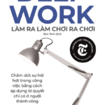 Deep Work – Làm Ra Làm Chơi Ra Chơi