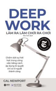 Deep Work – Làm Ra Làm Chơi Ra Chơi