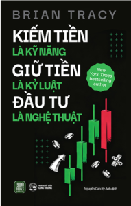 Kiếm Tiền Là Kỹ Năng – Giữ Tiền Là Kỷ Luật – Đầu Tư Là Nghệ Thuật