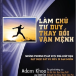 Làm Chủ Tư Duy Thay Đổi Vận Mệnh – Adam Khoo